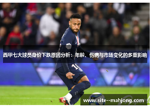 西甲七大球员身价下跌原因分析：年龄、伤病与市场变化的多重影响