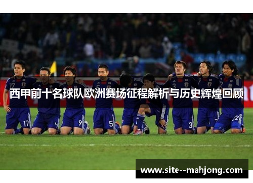 西甲前十名球队欧洲赛场征程解析与历史辉煌回顾