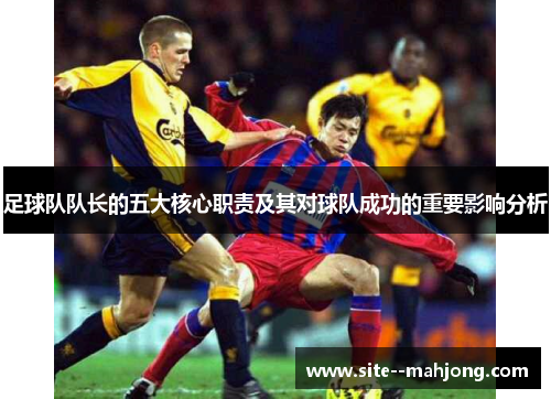 足球队队长的五大核心职责及其对球队成功的重要影响分析