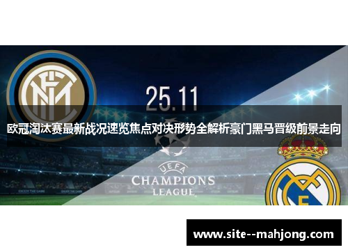 欧冠淘汰赛最新战况速览焦点对决形势全解析豪门黑马晋级前景走向 欧冠淘汰赛最新战况速览焦点对决形势全解析豪门黑马晋级前景走向