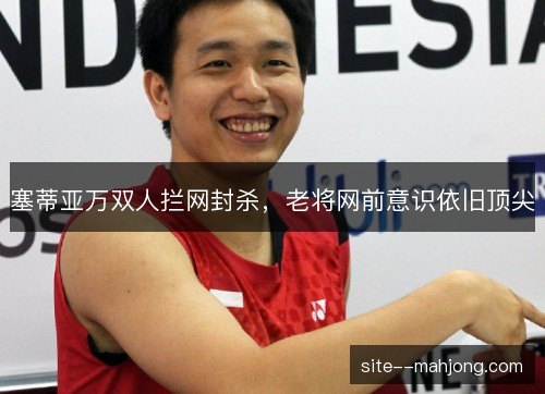 塞蒂亚万双人拦网封杀，老将网前意识依旧顶尖